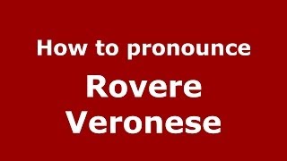 How to pronounce Rovere Veronese