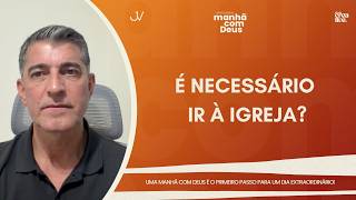 MANHÃ COM DEUS | É NECESSÁRIO IR À IGREJA? | Josué Valandro Jr.