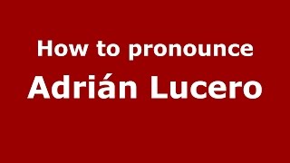 How to pronounce Adrián Lucero