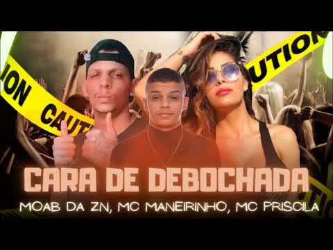 MOAB DA ZN, FEAT: MC MANEIRINHO, MC PRISCILA - CARA DE DEBOCHADA