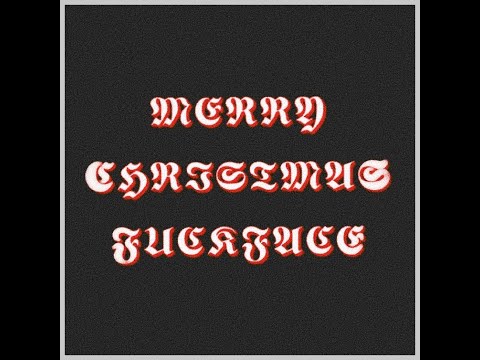 MERRYCHRISTMASFUCKFACE (ft. $PUTNIK, ILLWILLDAPLAGUE)