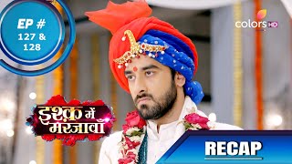 Ishq Mein Marjawan S2 | इश्क़ में मरजावाँ | Episode 127 & 128 | Recap