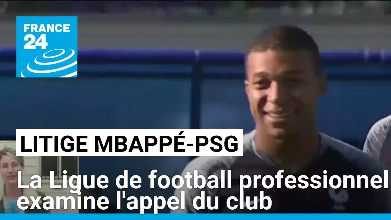 Litige Mbappé/PSG : la Ligue de football professionnel examine l'appel du club • FRANCE 24