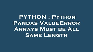 PYTHON : Python Pandas ValueError Arrays Must be All Same Length