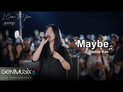 Maybe | Sophia Kao | Live Performance | [ខ្ញុំទៅរកអ្នក​ - I Come To You]