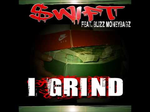 Swift - I Grind ft. Blizz MoneyBagz