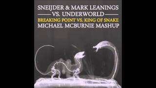 Sneijder &amp; Mark Leanings vs. Underworld - Breaking Point vs. King Of Snake (Michael McBurnie Mashup)