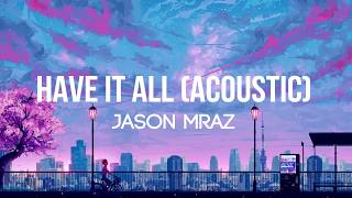 Jason Mraz - Have It All (Acoustic) - (Lyrics/Lyrics Video)