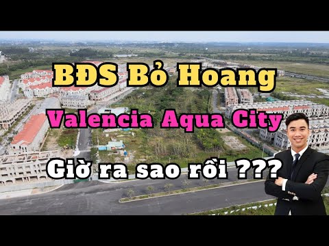 Bất động sản BỎ HOANG - Valencia Aqua City cũng Bỏ Hoang ?