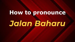 How to pronounce Jalan Baharu