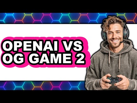 OpenAI Vs. OG Game 2 - 2025 Comparison