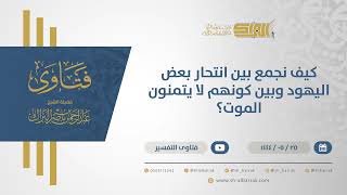 صورة كيف نجمع بين انتحار بعض اليهود وبين كونهم لا يتمنون الموت؟  - الشيخ عبدالرحمن البراك  (10990)