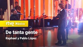Raphael &amp; Pablo López– “De tanta gente” (Especial &quot;Raphael. De tanta gente&quot;)