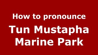 How to pronounce Tun Mustapha Marine Park
