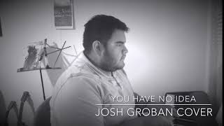 You Have No Idea - Josh Groban (Cover)