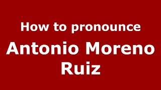 How to pronounce Antonio Moreno Ruiz