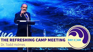 The Refreshing Camp Meeting | Day 3, PM | Dr. Todd Holmes