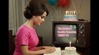 The Ashley's Reality Roundup Celebrates 15 Years!