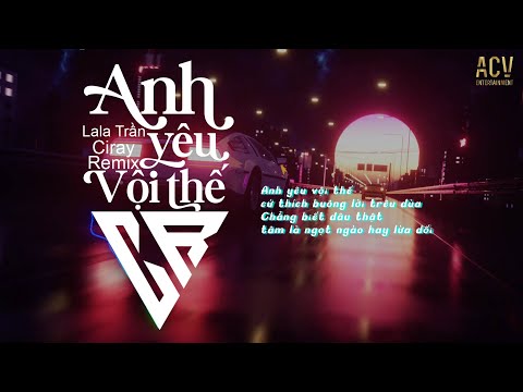 Anh Yêu Vội Thế (Ciray Remix) - Lala Trần | Anh yêu vội thế cứ thích buông lời trêu đùa ...
