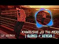 KHWAISHE JO THI MERI BUS TUJKO PAANE KI Maine Royaan Slowed And Reverbed Lofi Remix UF