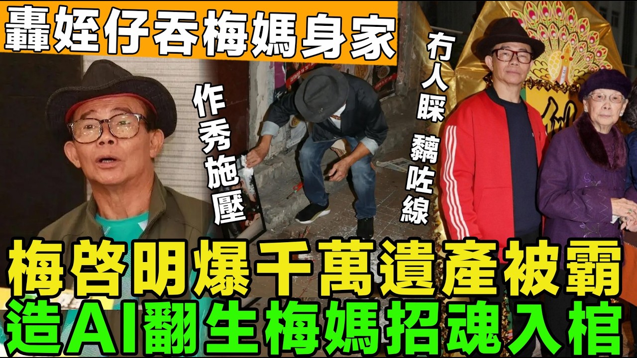 癲咗！梅啓明出口術，阿媽留低千萬，將姪仔告法庭逼交遺囑，街頭作秀施壓，造AI梅媽招魂入棺材重新下葬。