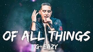 G-eazy - Of All Things (Lyrics)