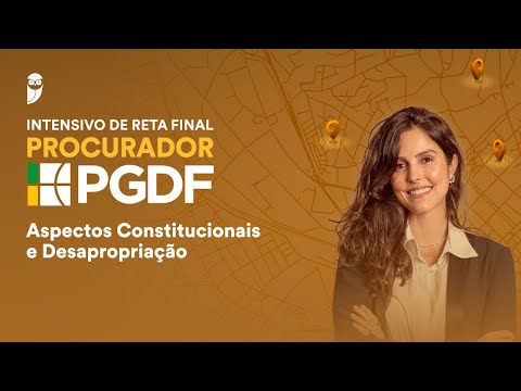 Curso Intensivo de Reta Final - Procurador PGDF: Aspectos Constitucionais e Desapropriação
