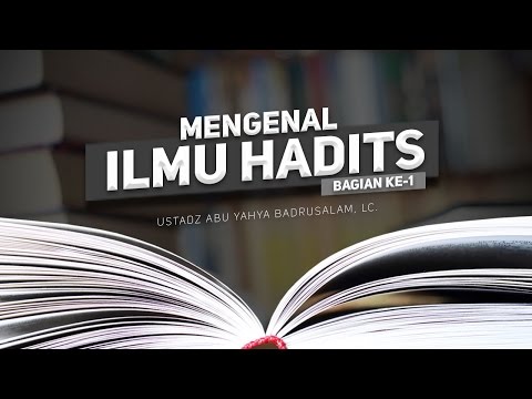 Ceramah Agama Islam: Mengenal Ilmu Hadits (Bagian ke-1) - (Ustadz Abu Yahya Badrusalam, Lc.)