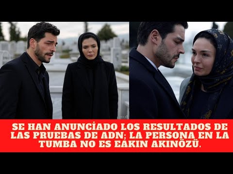 Se han anunciado los resultados de las pruebas de ADN; la persona en la tumba no es EAKın AKınözü.