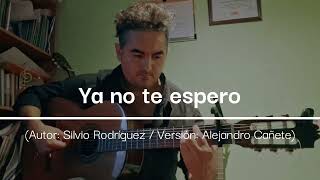 Ya no te espero / Silvio Rodríguez (Versión Alejandro Cañete)
