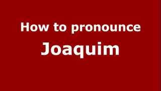 How to pronounce Joaquim