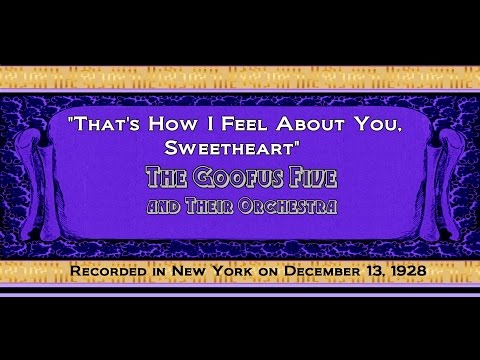 "That's How I Feel About You, Sweetheart" The Goofus Five and Their Orchestra 1928