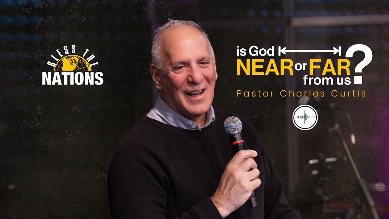 BLESS THE NATIONS: Is God Near Or Far From Us? | Charles Curtis