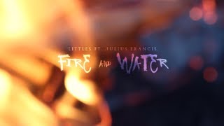 Littles ft. Julius Francis - Fire & Water [Net Video]