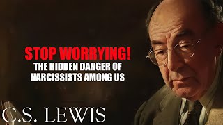 STOP WORRYING! The Hidden Danger Of Narcissists Among Us | C. S. Lewis