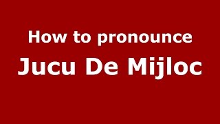 How to pronounce Jucu De Mijloc