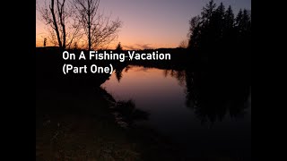 On A Fishing Vacation (Part One)