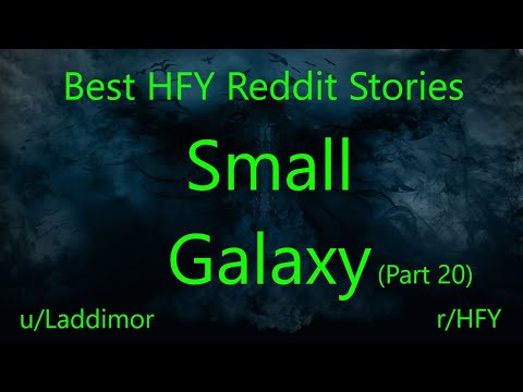 Best HFY Reddit Stories: Small Galaxy - Part 20 (Humans Are Space Orcs)