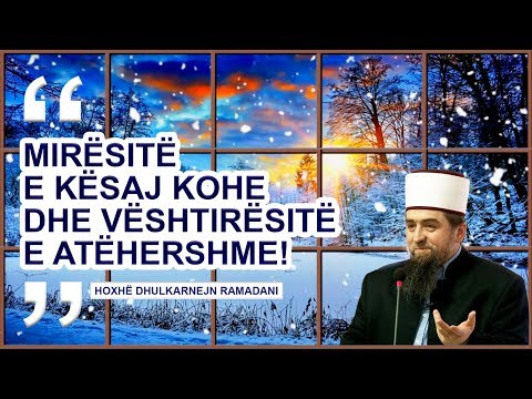 Mirësitë e kësaj kohe dhe vështirësitë e atëhershme - Hoxhë Dhulkarnejn Ramadani