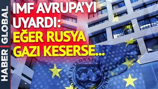 Avrupa Diken Üstünde! Bir Uyarı da IMF'den Geldi: Eğer Rusya Gazı Kese