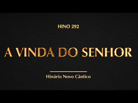 Hino 292 - A Vinda do Senhor (Hinário Novo Cântico)