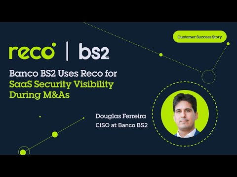 Banco BS2 Uses Reco to Gain Visibility into SaaS Security During Mergers & Acquisitions