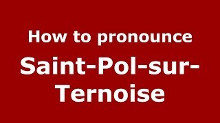 How to pronounce Saint-Pol-Sur-Ternoise