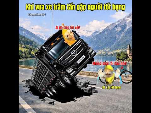 Khi vua xe trăm tấn gặp người tốt #meme #catmeme