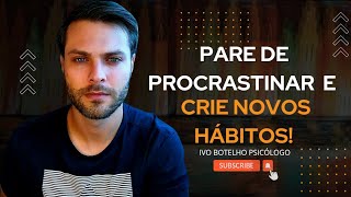 Como Criar Hábitos Poderosos em Pouco Tempo - Ivo Botelho