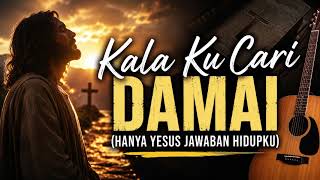 Download lagu Kala Ku Cari Damai – Hanya Yesus Jawaban Hidupku | Lagu Rohani Menyentuh Hati mp3