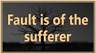 Why Suffering? - Fault is of the Sufferer
