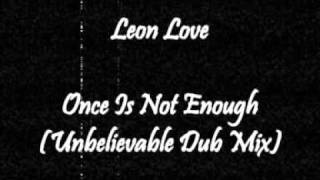 Leon Love - Once Is Not Enough (Unbelieveable Dub Mix)