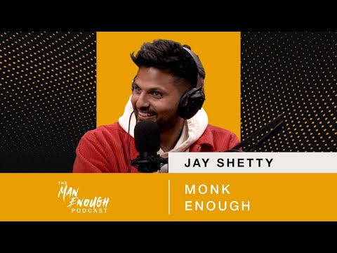 Jay Shetty: Monk Enough | The Man Enough Podcast