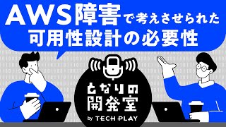 AWS障害で考えさせられた可用性設計の必要性【となりの開発室 by TECH PLAY】